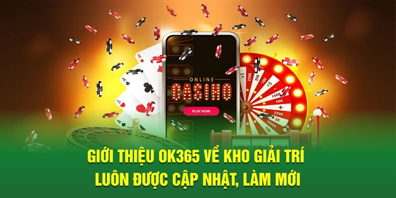 Giới thiệu Ok365 về kho giải trí luôn được cập nhật, làm mới