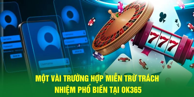 Một vài trường hợp miễn trừ trách nhiệm phổ biến tại Ok365