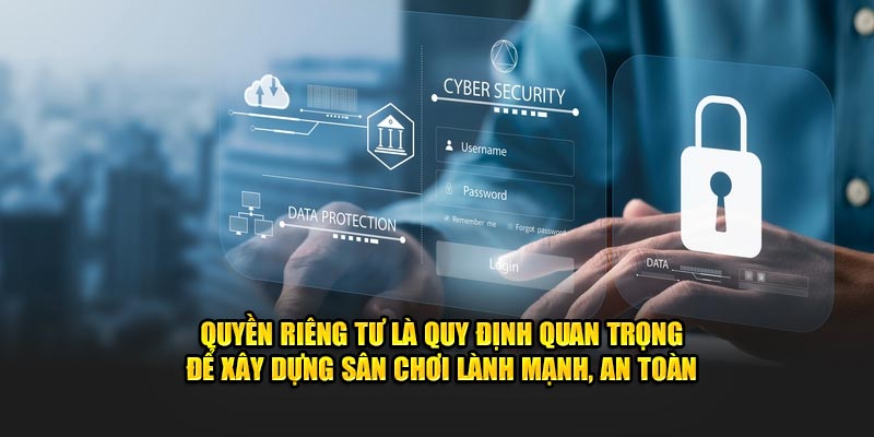 Quyền riêng tư là quy định quan trọng để xây dựng sân chơi lành mạnh, an toàn