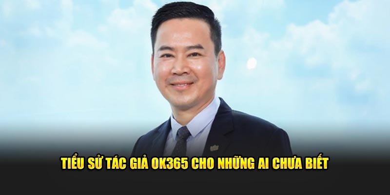 Tiểu sử tác giả Ok365 cho những ai chưa biết 