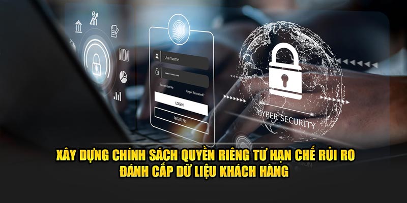 Xây dựng chính sách quyền riêng tư hạn chế rủi ro đánh cắp dữ liệu khách hàng 